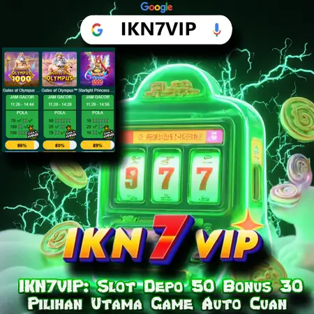 IKN7VIP: Slot Depo 50 Bonus 30 Pilihan Utama Game Auto Cuan